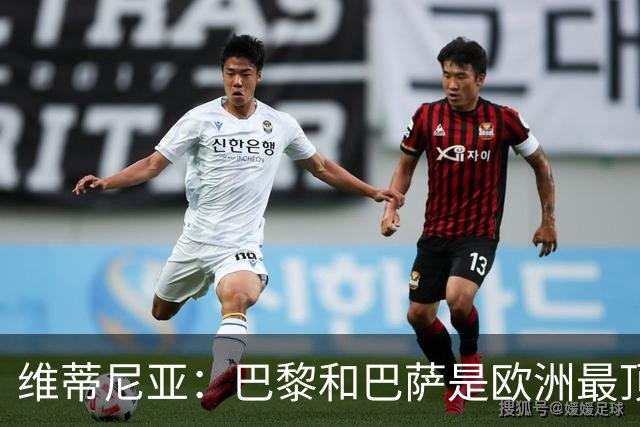 维蒂尼亚：巴黎和巴萨是欧洲最顶尖球队，拜仁也在此行列